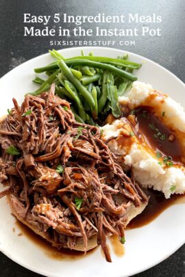 A plate of shredded meat with gravy, green beans, and mashed potatoes is shown. The text reads, "Easy 5 Ingredient Meals Made in the Instant Pot - sixsistersstuff.com.